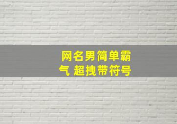 网名男简单霸气 超拽带符号